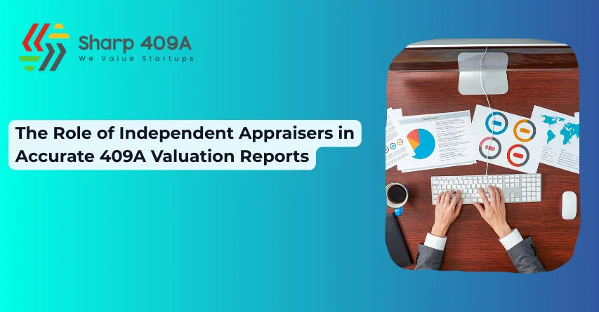 The Role of Independent Appraisers in Accurate 409A Valuation Reports